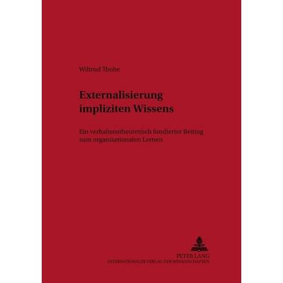 Externalisierung impliziten Wissens, Taschenbuch von Wiltrud Thobe, Peter Lang GmbH, Internationaler Verlag der Wissenschaften, 978-3-631-50249-5