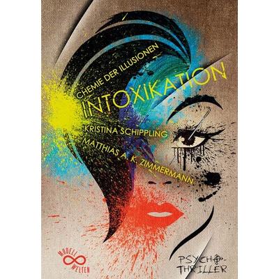 INTOXIKATION, Gebundene Ausgabe von Kristina Schippling,Matthias A. K. Zimmermann, BoD – Books on Demand, 978-3-8192-4778-1