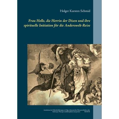 Frau Holle, die Herrin der Disen und ihre spirituelle Initiation für die Anderswelt-Reise, Gebundene Ausgabe von Holger Karsten Schmid, Twentysix,