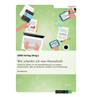 Wie schreibe ich eine Hausarbeit? Schritt für Schritt von der Ideenfindung bis zur fertigen Seminararbeit, Taschenbuch von GRIN Verlag (Hrsg., GRIN