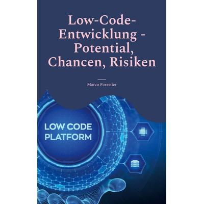 Low-Code-Entwicklung - Potential, Chancen, Risiken, Taschenbuch von Marco Forestier, BoD – Books on Demand, 978-3-7578-1025-2