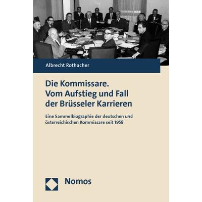 Die Kommissare. Vom Aufstieg und Fall der Brüsseler Karrieren, Taschenbuch von Albrecht Rothacher, Nomos, 978-3-8329-7097-0