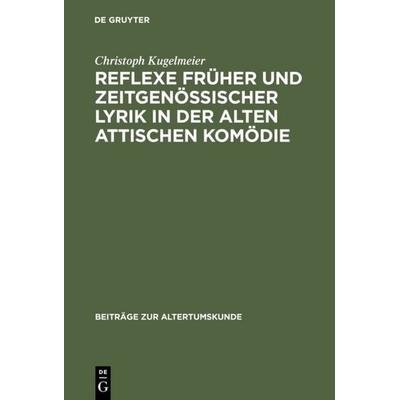 Reflexe früher und zeitgenössischer Lyrik in der alten attischen Komödie, Gebundene Ausgabe von Christoph Kugelmeier, De Gruyter, 978-3-598-77629-8