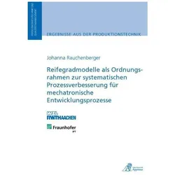 Reifegradmodelle als Ordnungsrahmen zur systematischen Prozessverbesserung für mechatronische Entwic, Fachbücher von Johanna Rauchenberger