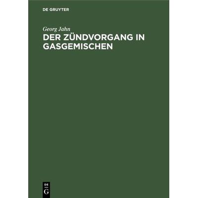 Der Zündvorgang in Gasgemischen, Gebundene Ausgabe von Georg Jahn, De Gruyter Oldenbourg, 978-3-486-76838-1