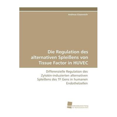 Die Regulation des alternativen Spleißens von Tissue Factor in HUVEC, Taschenbuch von Andreas Eisenreich, Südwestdeutscher Verlag für