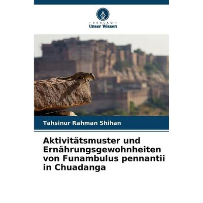 Aktivitätsmuster und Ernährungsgewohnheiten von Funambulus pennantii in Chuadanga, Taschenbuch von Tahsinur Rahman Shihan, Verlag Unser Wissen,