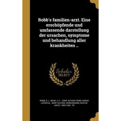 Robb's familien-arzt. Eine erschöpfende und umfassende darstellung der ursachen, symptome und behandlung aller krankheiten .., Gebundene Ausgabe von ,