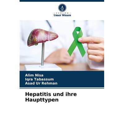 Hepatitis und ihre Haupttypen, Taschenbuch von Alim Nisa,Iqra Tabassum,Asad ur Rehman, Verlag Unser Wissen, 978-620-7-42139-8