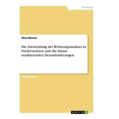 Die Entwicklung des Wohnungsmarktes in Niedersachsen und die daraus resultierenden Herausforderungen, Taschenbuch von Alina Werner, GRIN,