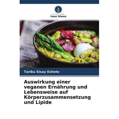 Auswirkung einer veganen Ernährung und Lebensweise auf Körperzusammensetzung und Lipide, Taschenbuch von Tariku Sisay Eshete,Wondyefraw Mekonen,Rose