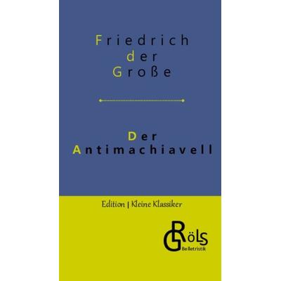 Der Antimachiavell, Gebundene Ausgabe von Friedrich der Grosse, Gröls Verlag, 978-3-9882869-5-6