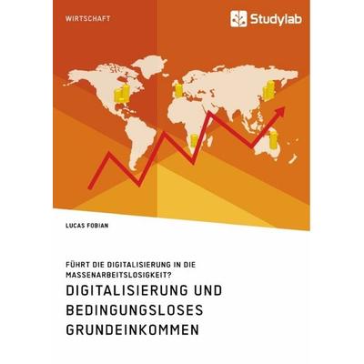 Digitalisierung und bedingungsloses Grundeinkommen. Führt die Digitalisierung in die Massenarbeitslosigkeit?, Taschenbuch von Lucas Fobian, Studylab,