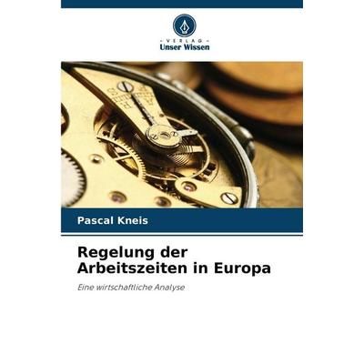 Regelung der Arbeitszeiten in Europa, Taschenbuch von Pascal Kneis, Verlag Unser Wissen, 978-620-9-49928-9