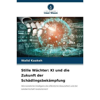 Stille Wächter: KI und die Zukunft der Schädlingsbekämpfung, Taschenbuch von Walid Kaakeh, Verlag Unser Wissen, 978-620-2-43594-9