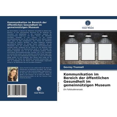 Kommunikation im Bereich der öffentlichen Gesundheit im gemeinnützigen Museum, Taschenbuch von Gevrey Trunnell, Verlag Unser Wissen, 978-620-3-12344-9
