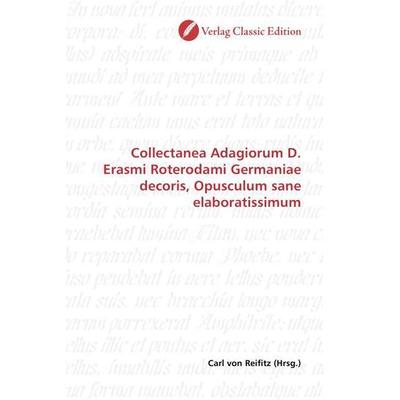 Collectanea Adagiorum D. Erasmi Roterodami Germaniae decoris, Taschenbuch von , Classic Edition, 978-3-86932-821-8