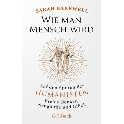 Wie man Mensch wird, Taschenbuch von Sarah Bakewell, C.H. Beck, 978-3-406-83613-8