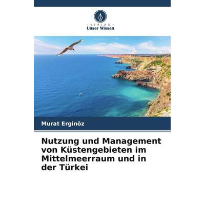 Nutzung und Management von Küstengebieten im Mittelmeerraum und in der Türkei, Taschenbuch von Murat Erginöz, Verlag Unser Wissen, 978-620-5-42665-4