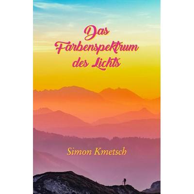 Das Farbenspektrum des Lichts, Taschenbuch von Simon Kmetsch, Tolino Media, 978-3-8194-3169-2