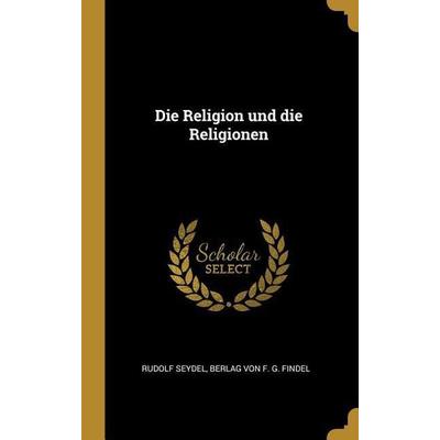 Die Religion und die Religionen, Gebundene Ausgabe von Rudolf Seydel, Creative Media Partners, LLC, 978-1-01-031319-9