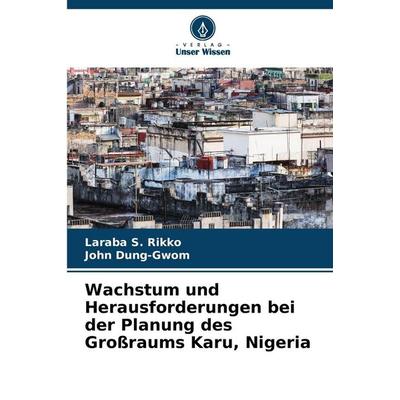 Wachstum und Herausforderungen bei der Planung des Großraums Karu, Nigeria, Taschenbuch von Laraba S. Rikko,John Dung-Gwom, Verlag Unser Wissen,