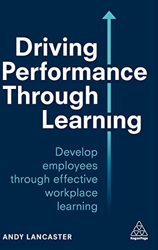 Andy Lancaster - Driving Performance through Learning: Develop Employees through Effective Workplace Learning - Preis vom 09.10.2026 07:28:09 h