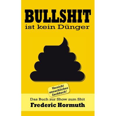 Bullshit ist kein Dünger, Taschenbuch von Frederic Hormuth, BoD – Books on Demand, 978-3-7504-0480-9