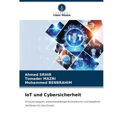 IoT und Cybersicherheit, Taschenbuch von Ahmed Srhir,Tomader Mazri,Mohammed Benbrahim, Verlag Unser Wissen, 978-620-9-14190-4