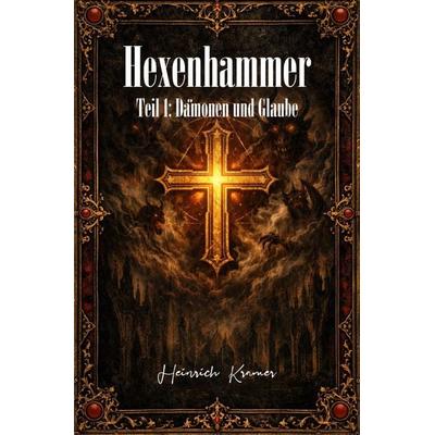 Hexenhammer - Malleus Maleficarum / Der Hexenhammer – Teil 1, Taschenbuch von Heinrich Kramer, Epubli, 978-3-565-29409-1
