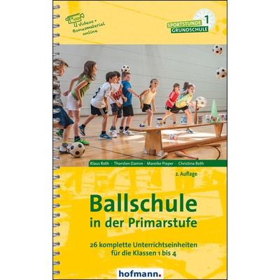 Ballschule in der Primarstufe, Gebundene Ausgabe von Klaus Roth,Thorsten Damm,Mareike Pieper,Christina Roth, Hofmann-Verlag, 978-3-7780-2812-4