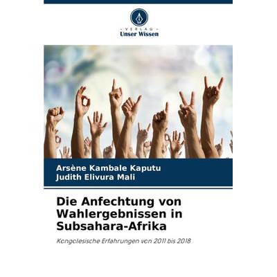 Die Anfechtung von Wahlergebnissen in Subsahara-Afrika, Taschenbuch von Arsène Kambale Kaputu,Judith Elivura Mali, Verlag Unser Wissen,