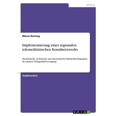 Implementierung eines regionalen telemedizinischen Konsilnetzwerks, Taschenbuch von Marco Reining, GRIN, 978-3-389-18323-6