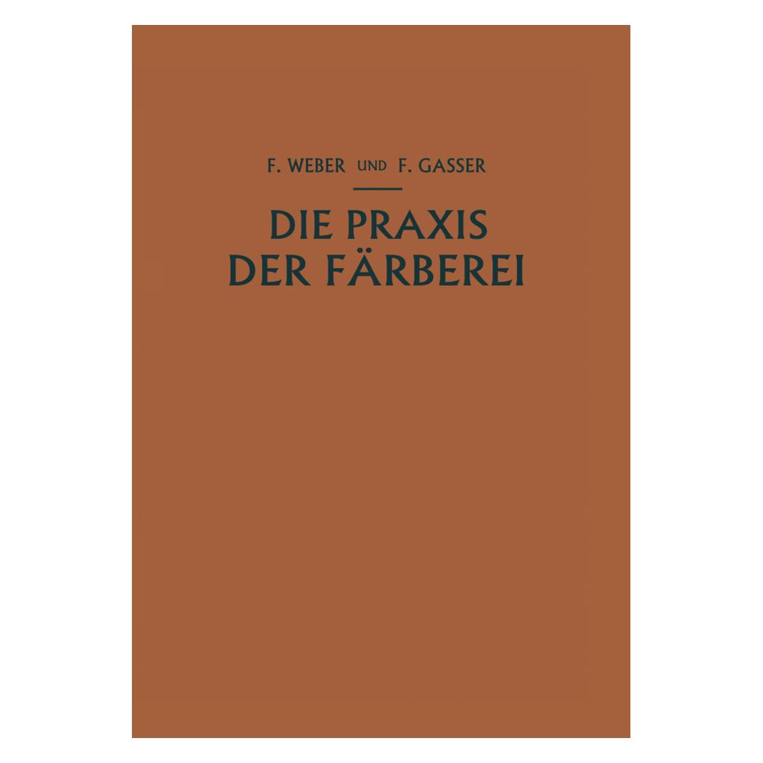Springer Die Praxis der Färberei (Deutsch, Softcover, Franz Weber, Fritz Gasser) (7263394)