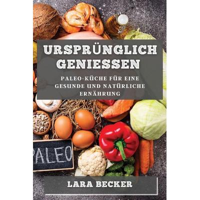 Ursprünglich Genießen, Taschenbuch von Lara Becker, Nur¿ddin Quliyev, 978-1-78381-647-7