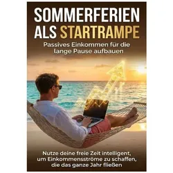 Sommerferien als Startrampe: Passives Einkommen für die lange Pause aufbauen, Ratgeber von Christoph Eberhardt