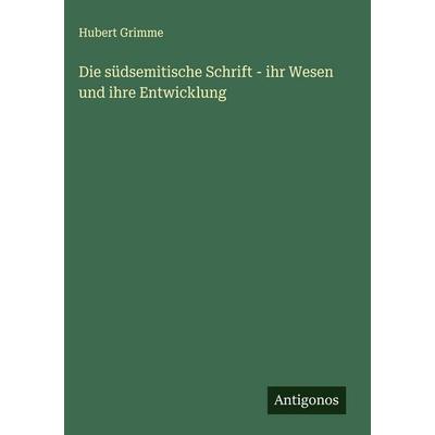 Die südsemitische Schrift - ihr Wesen und ihre Entwicklung, Gebundene Ausgabe von Hubert Grimme, Antigonos Verlag, 978-3-563-16958-2