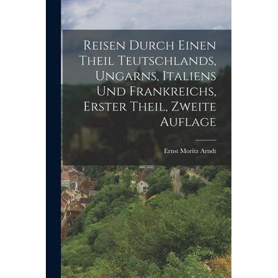 Reisen durch einen Theil Teutschlands, Ungarns, Italiens und Frankreichs, erster Theil, zweite Auflage, Taschenbuch von Ernst Moritz Arndt, Legare