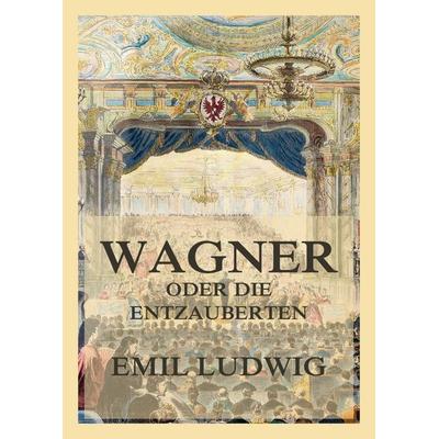 Wagner oder die Entzauberten, Taschenbuch von Emil Ludwig, Jazzybee Verlag, 978-3-9886895-2-8