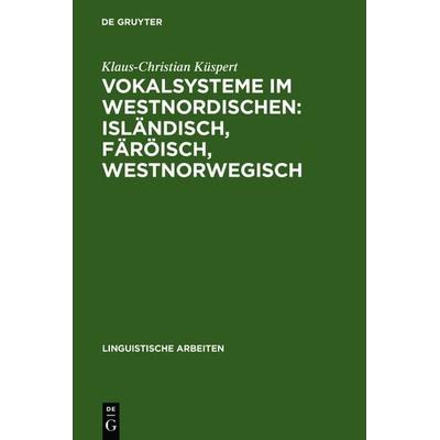 Vokalsysteme im Westnordischen: Isländisch, Färöisch, Westnorwegisch, Gebundene Ausgabe von Klaus-Christian Küspert, De Gruyter, 978-3-484-30198-6