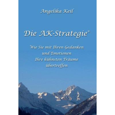 Die AK-Strategie®, Gebundene Ausgabe von Angelika Keil, Tredition, 978-3-7439-0907-6