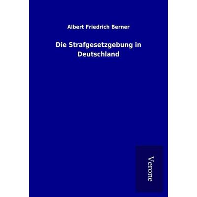 Die Strafgesetzgebung in Deutschland, Taschenbuch von Albert Friedrich Berner, BoD - Books on Demand