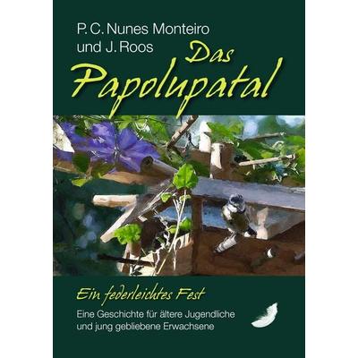 Das Papolupatal. Ein federleichtes Fest, Taschenbuch von P.C. Nunes Monteiro,J. Roos, BoD – Books on Demand, 978-3-7392-8219-0