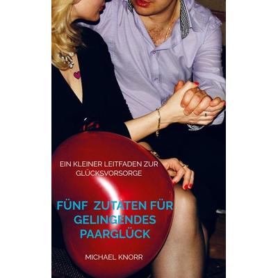 Fünf Zutaten für gelingendes Paarglück, Taschenbuch von Michael Knorr, Bookmundo Direct, 978-94-036-2637-6