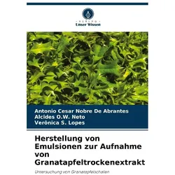Herstellung von Emulsionen zur Aufnahme von Granatapfeltrockenextrakt, Ratgeber von Antonio Cesar Nobre De Abrantes, Vernica S Lopes, Alcides O W Neto