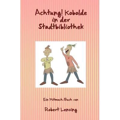 Achtung! Kobolde in der Stadtbibliothek, Taschenbuch von Robert Lensing, Epubli, 978-3-7598-3310-5