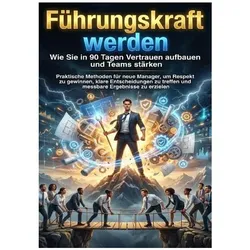 Führungskraft werden: Wie Sie in 90 Tagen Vertrauen aufbauen und Teams stärken, Ratgeber von Nele Krause