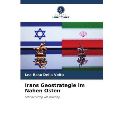 Raso Della Volta, L: Irans Geostrategie im Nahen Osten, Taschenbuch von Lea Raso Della Volta, Verlag Unser Wissen, 978-620-5-93638-2