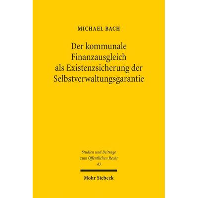 Der kommunale Finanzausgleich als Existenzsicherung der Selbstverwaltungsgarantie, Taschenbuch von Michael Bach, Mohr Siebeck, 978-3-16-154745-4