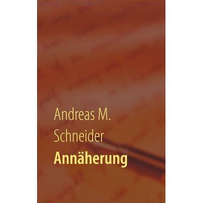 Annäherung, Taschenbuch von Andreas M. Schneider, BoD – Books on Demand, 978-3-7357-2404-5